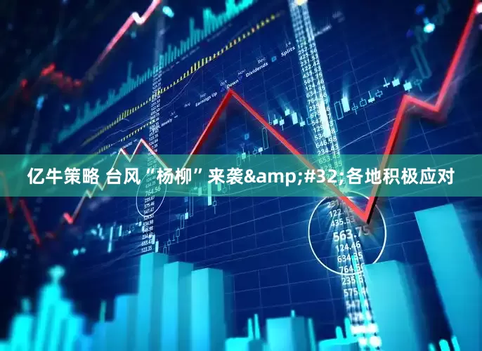 亿牛策略 台风“杨柳”来袭&#32;各地积极应对