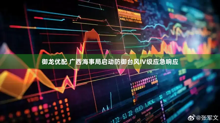 御龙优配 广西海事局启动防御台风Ⅳ级应急响应